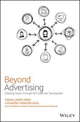 Beyond Advertising: Creating Value Through All Customer Touchpoints by Yoram Jerry Wind