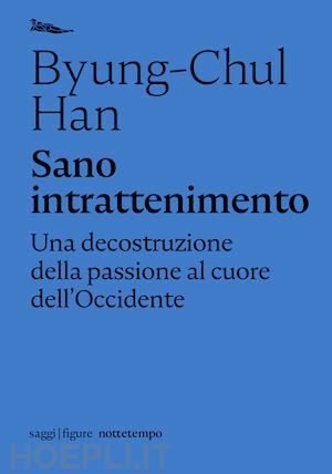 Sano intrattenimento. Una decostruzione della passione al cuore dell'Occidente by Byung-Chul Han