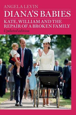 Diana's Babies: Kate, William and the repair of a broken family by Angela Levin