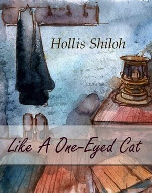 Like A One-Eyed Cat by Hollis Shiloh