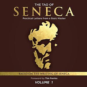 The Tao of Seneca: Practical Letters from a Stoic Master, Volume 1 by Timothy Ferriss
