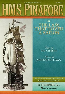HMS Pinafore: or the Lass That Loved a Sailor (Vocal Score) by Arthur Sullivan, W.S. Gilbert