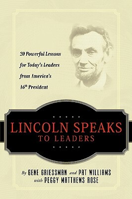 Lincoln Speaks to Leaders: 20 Powerful Lessons for Today's Leaders from America's 16th President by Gene Griessman, Pat Williams