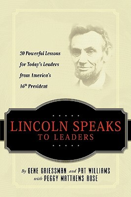 Lincoln Speaks to Leaders: 20 Powerful Lessons for Today's Leaders from America's 16th President by Pat Williams, Gene Griessman