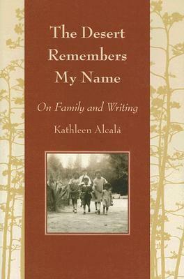The Desert Remembers My Name: On Family and Writing by Kathleen Alcalá