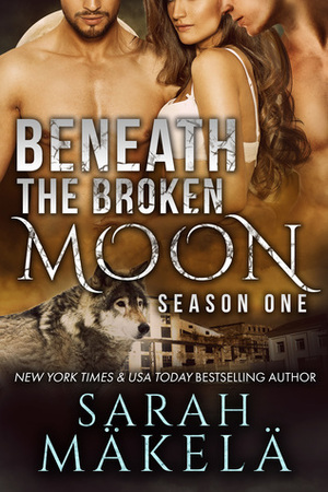 Beneath the Broken Moon: Season One by Sarah Mäkelä