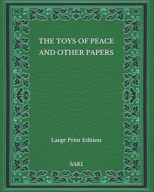 The Toys of Peace and Other Papers - Large Print Edition by Saki