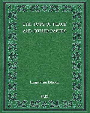 The Toys of Peace and Other Papers - Large Print Edition by Saki