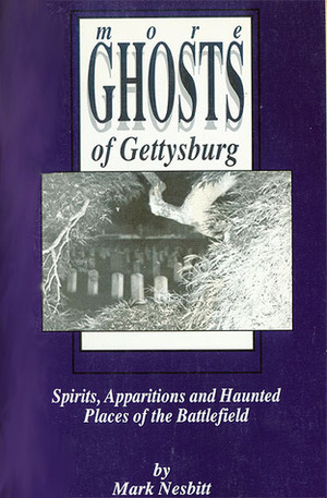 More Ghosts of Gettysburg: Spirits, Apparitions and Haunted Places of the Battlefield by Mark Nesbitt