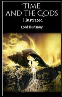 Time and the Gods Illustrated by Lord Dunsany