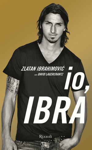 Io, Ibra by David Lagercrantz, Zlatan Ibrahimović
