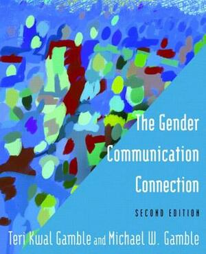 The Gender Communication Connection by Teri Kwal Gamble, Michael W. Gamble