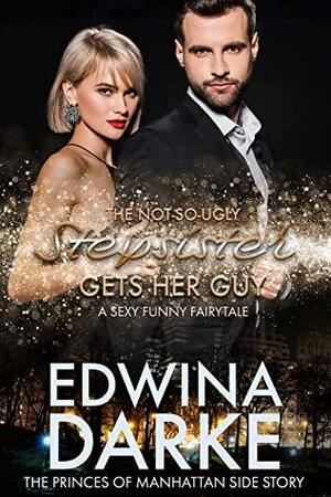 The Not-So-Ugly Stepsister Gets Her Guy: A Sexy Romantic Comedy by Edwina Darke