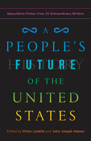 A People's Future of the United States: Speculative Fiction from 25 Extraordinary Writers by Victor LaValle, John Joseph Adams