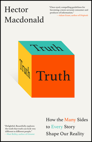 Truth: How the Many Sides to Every Story Shape Our Reality by Hector Macdonald