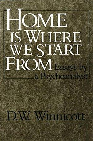 Home Is Where We Start From: Essays by a Psychoanalyst by D.W. Winnicott, D.W. Winnicott