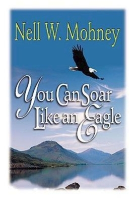 You Can Soar Like an Eagle by Nell W. Mohney