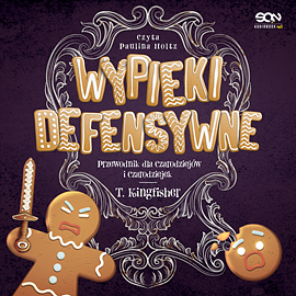 Wypieki defensywne. Przewodnik dla czarodziejów i czarodziejek by T. Kingfisher