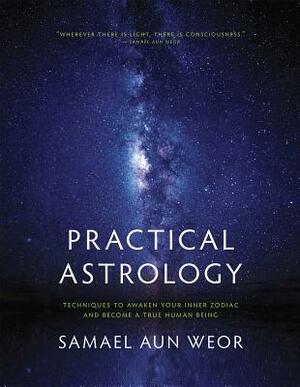 Practical Astrology: Self-Transformation Through Self-Knowledge: Kabbalah, Tarot, and Consciousness by Samael Aun Weor