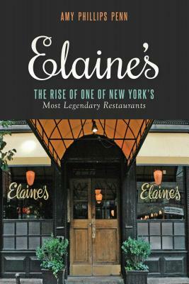 Elaine's: The Rise of One of New York's Most Legendary Restaurants from Those Who Were There by Amy Phillips Penn