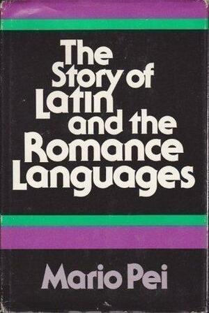 The Story of Latin and the Romance Languages by Mario Andrew Pei