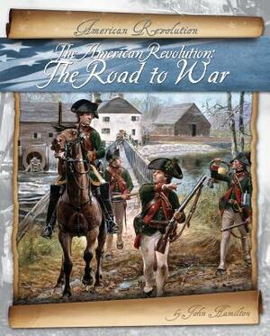 American Revolution: The Road to War by John Hamilton