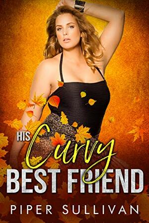 His Curvy Best Friend by Piper Sullivan