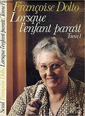 Lorsque l'enfant paraît : tome 1 by Françoise Dolto