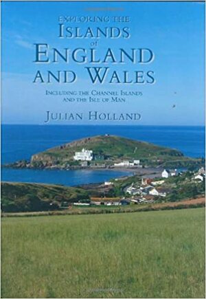 Exploring the Islands of England and Wales: Including The Channel Islands and the Isle of Man by Julian Holland