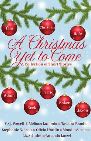 A Christmas Yet to Come: A Collection of Short Stories by Melissa Lummis, Olivia Hardin, C.G. Powell, Lola James, Stephanie Nelson, Mandie Stevens, Tawdra Kandle, Amanda Latzel, Liz Schulte