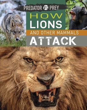 Predator Vs Prey: How Lions and Other Mammals Attack! by Tim Harris