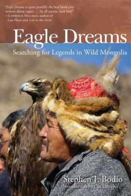 Eagle Dreams: Searching for Legends in Wild Mongolia by Stephen Bodio