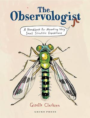 The Observologist: A Handbook for Mounting Very Small Scientific Expeditions by Giselle Clarkson