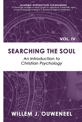 Searching the Soul: An Introduction to Christian Psychology by Willem J. Ouweneel