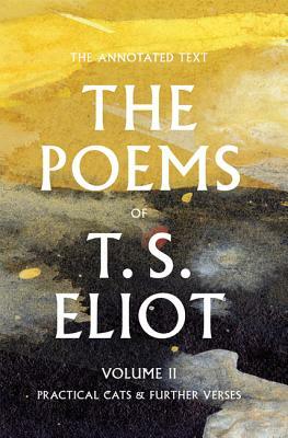 The Poems of T. S. Eliot: Practical Cats and Further Verses by T.S. Eliot