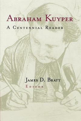 Abraham Kuyper: A Centennial Reader by Abraham Kuyper