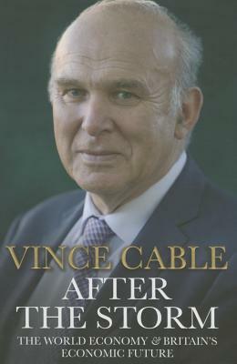 After the Storm: The World Economy & Britain's Economic Future by Vincent Cable