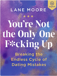 You're Not the Only One F*cking Up: Breaking the Endless Cycle of Dating Mistakes by Lane Moore, Lane Moore