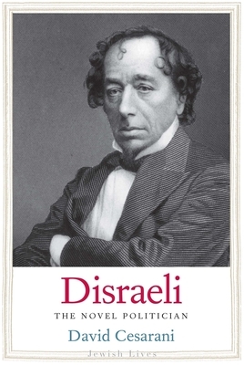 Disraeli: The Novel Politician by David Cesarani