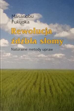 Rewolucja źdźbła słomy by Masanobu Fukuoka