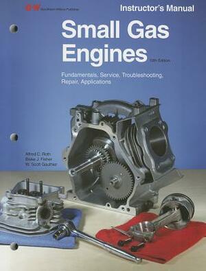 Small Gas Engines: Fundamentals, Service, Troubleshooting, Repair, Applications by W. Scott Gauthier, Alfred C. Roth, Blake Fisher