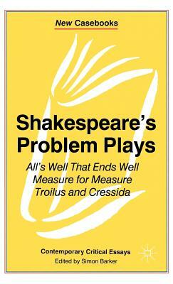 Shakespeare's Problem Plays: All's Well That Ends Well, Measure for Measure, Troilus and Cressida by 