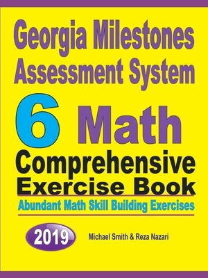Georgia Milestones Assessment System 6: Abundant Math Skill Building Exercises by Michael Smith, Reza Nazari