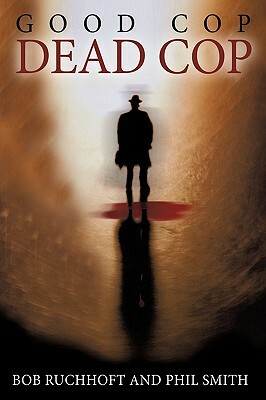 Good Cop, Dead Cop by Bob Ruchhoft, Phil Smith