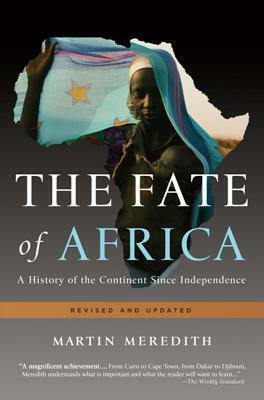 The Fate of Africa: A History of the Continent Since Independence: A History of the Continent Since Independence by Martin Meredith, Martin Meredith