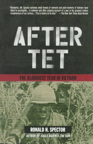 After Tet: The Bloodiest Year in Vietnam by Ronald H. Spector