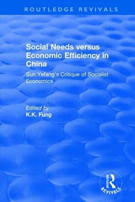 Social Needs Versus Economic Efficiency in China: Sun Yefang's Critique of Socialist Economics / Edited and Translated with an Introduction by K.K. Fu by K. K. Fung