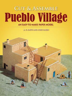 Cut & Assemble Pueblo Village: An Easy-To-Make Paper Model by A. G. Smith, Josie Hazen