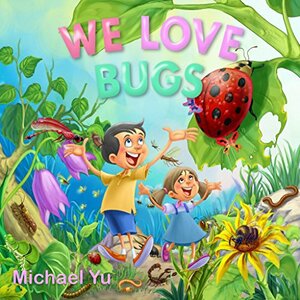 Bugs! ( Colorful Children's Picture Book for Little One to Learn about Bugs without Being Gross Out) by Rachel Yu, Michael Yu
