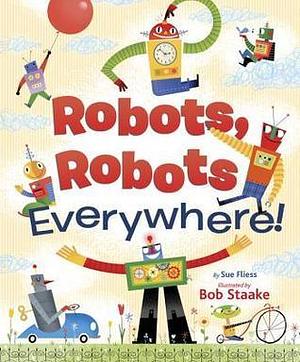 ROBOTS, ROBOTS EVERY by Sue Fliess, Sue Fliess, Bob Staake